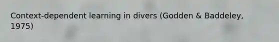 Context-dependent learning in divers (Godden & Baddeley, 1975)