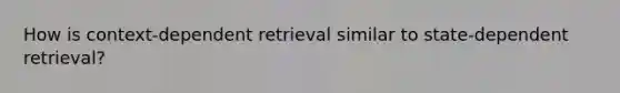 How is context-dependent retrieval similar to state-dependent retrieval?