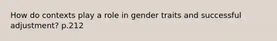 How do contexts play a role in gender traits and successful adjustment? p.212