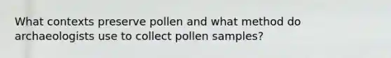 What contexts preserve pollen and what method do archaeologists use to collect pollen samples?