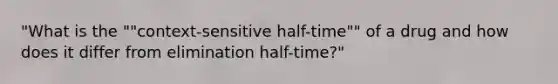 "What is the ""context-sensitive half-time"" of a drug and how does it differ from elimination half-time?"