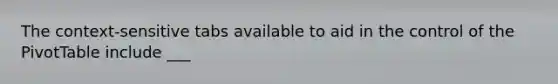 The context-sensitive tabs available to aid in the control of the PivotTable include ___