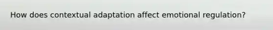 How does contextual adaptation affect emotional regulation?