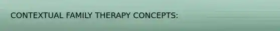 CONTEXTUAL FAMILY THERAPY CONCEPTS: