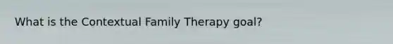 What is the Contextual Family Therapy goal?