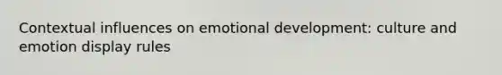 Contextual influences on emotional development: culture and emotion display rules