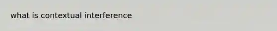 what is contextual interference