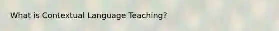 What is Contextual Language Teaching?