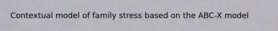 Contextual model of family stress based on the ABC-X model