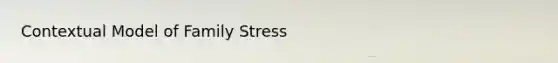 Contextual Model of Family Stress