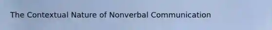 The Contextual Nature of Nonverbal Communication