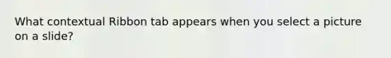 What contextual Ribbon tab appears when you select a picture on a slide?