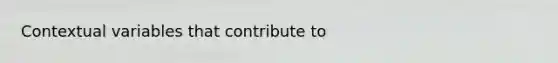 Contextual variables that contribute to