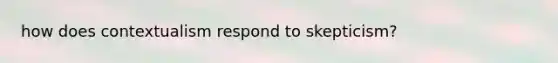 how does contextualism respond to skepticism?