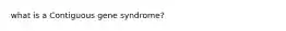 what is a Contiguous gene syndrome?