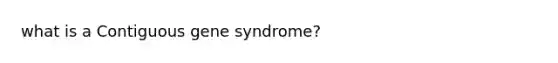 what is a Contiguous gene syndrome?