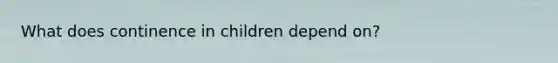 What does continence in children depend on?