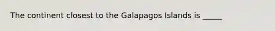 The continent closest to the Galapagos Islands is _____