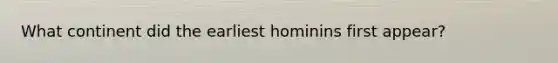 What continent did the earliest hominins first appear?