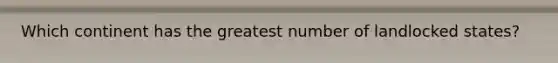 Which continent has the greatest number of landlocked states?