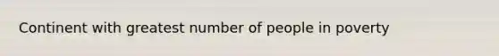 Continent with greatest number of people in poverty