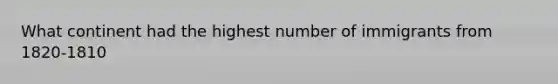 What continent had the highest number of immigrants from 1820-1810