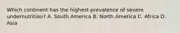 Which continent has the highest prevalence of severe undernutrition? A. South America B. North America C. Africa D. Asia