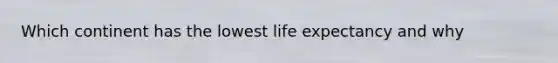 Which continent has the lowest life expectancy and why