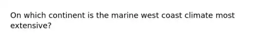 On which continent is the marine west coast climate most extensive?