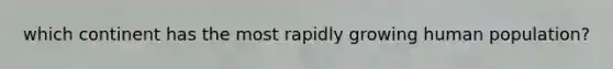 which continent has the most rapidly growing human population?