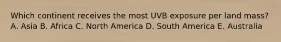 Which continent receives the most UVB exposure per land mass? A. Asia B. Africa C. North America D. South America E. Australia