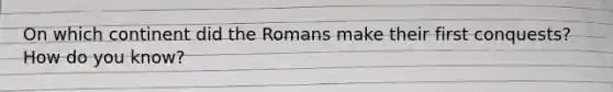 On which continent did the Romans make their first conquests? How do you know?