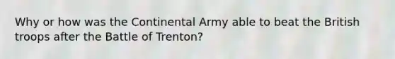 Why or how was the Continental Army able to beat the British troops after the Battle of Trenton?