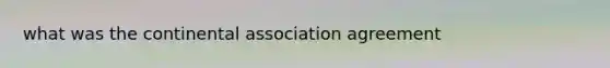 what was the continental association agreement