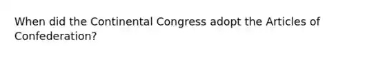 When did the Continental Congress adopt the Articles of Confederation?