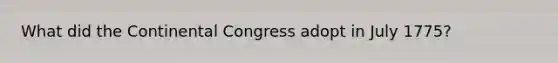 What did the Continental Congress adopt in July 1775?