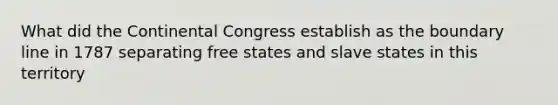 What did the Continental Congress establish as the boundary line in 1787 separating free states and slave states in this territory