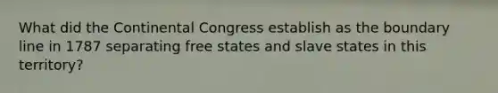 What did the Continental Congress establish as the boundary line in 1787 separating free states and slave states in this territory?