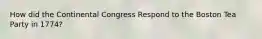 How did the Continental Congress Respond to the Boston Tea Party in 1774?