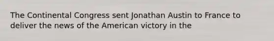 The Continental Congress sent Jonathan Austin to France to deliver the news of the American victory in the