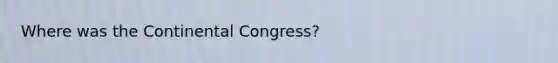 Where was the Continental Congress?