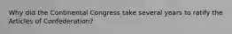 Why did the Continental Congress take several years to ratify the Articles of Confederation?