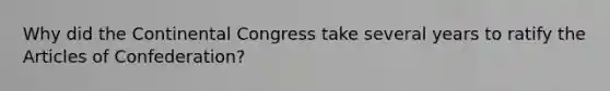 Why did the Continental Congress take several years to ratify the Articles of Confederation?