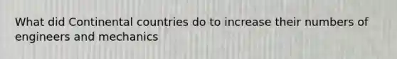 What did Continental countries do to increase their numbers of engineers and mechanics