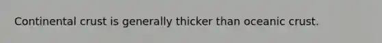 Continental crust is generally thicker than <a href='https://www.questionai.com/knowledge/kPVS0KdHos-oceanic-crust' class='anchor-knowledge'>oceanic crust</a>.