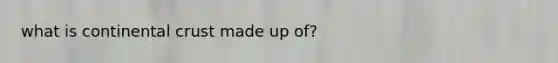what is continental crust made up of?