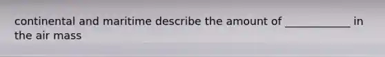 continental and maritime describe the amount of ____________ in the air mass