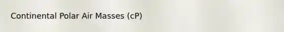 Continental Polar Air Masses (cP)