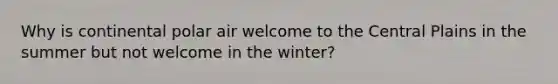 Why is continental polar air welcome to the Central Plains in the summer but not welcome in the winter?