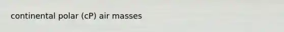 continental polar (cP) air masses